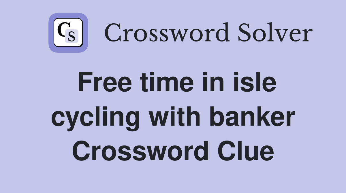 Free time in isle cycling with banker Crossword Clue