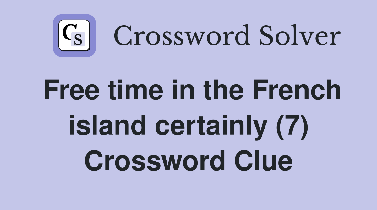 Free time in the French island certainly (7) Crossword Clue