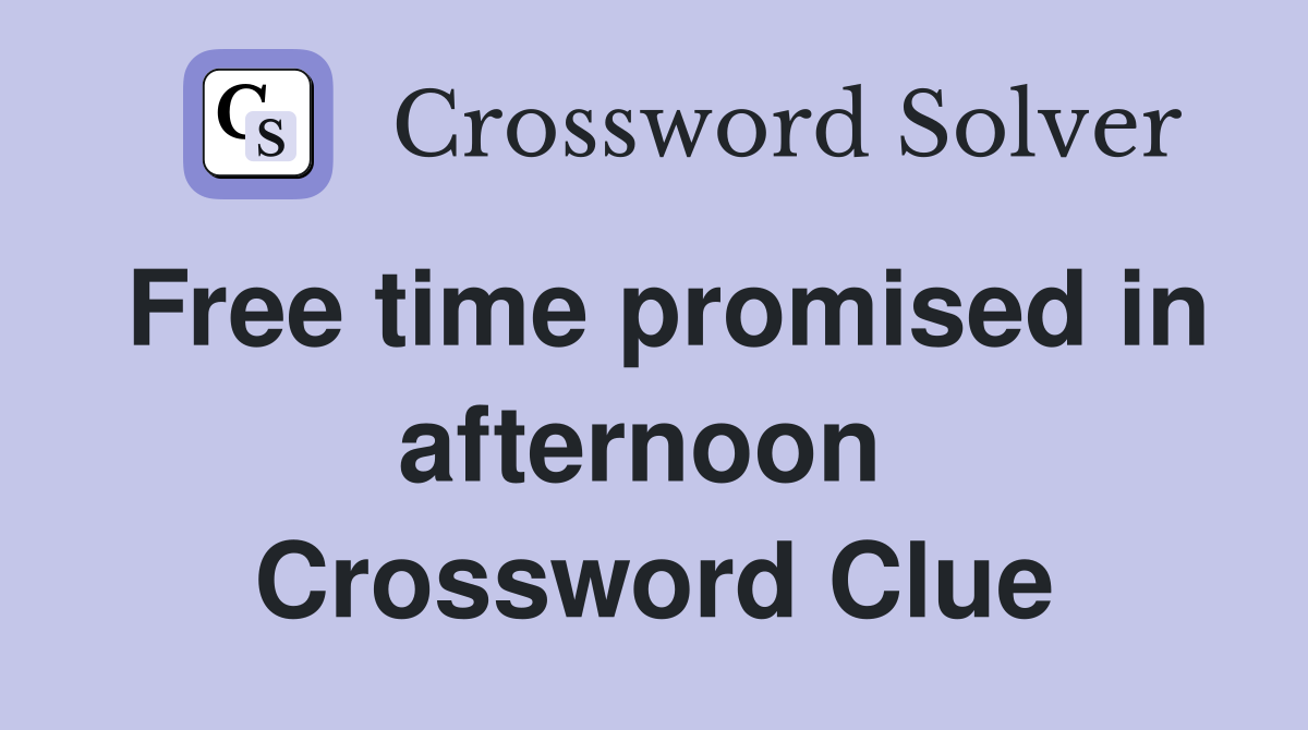 Free time promised in afternoon  Crossword Clue