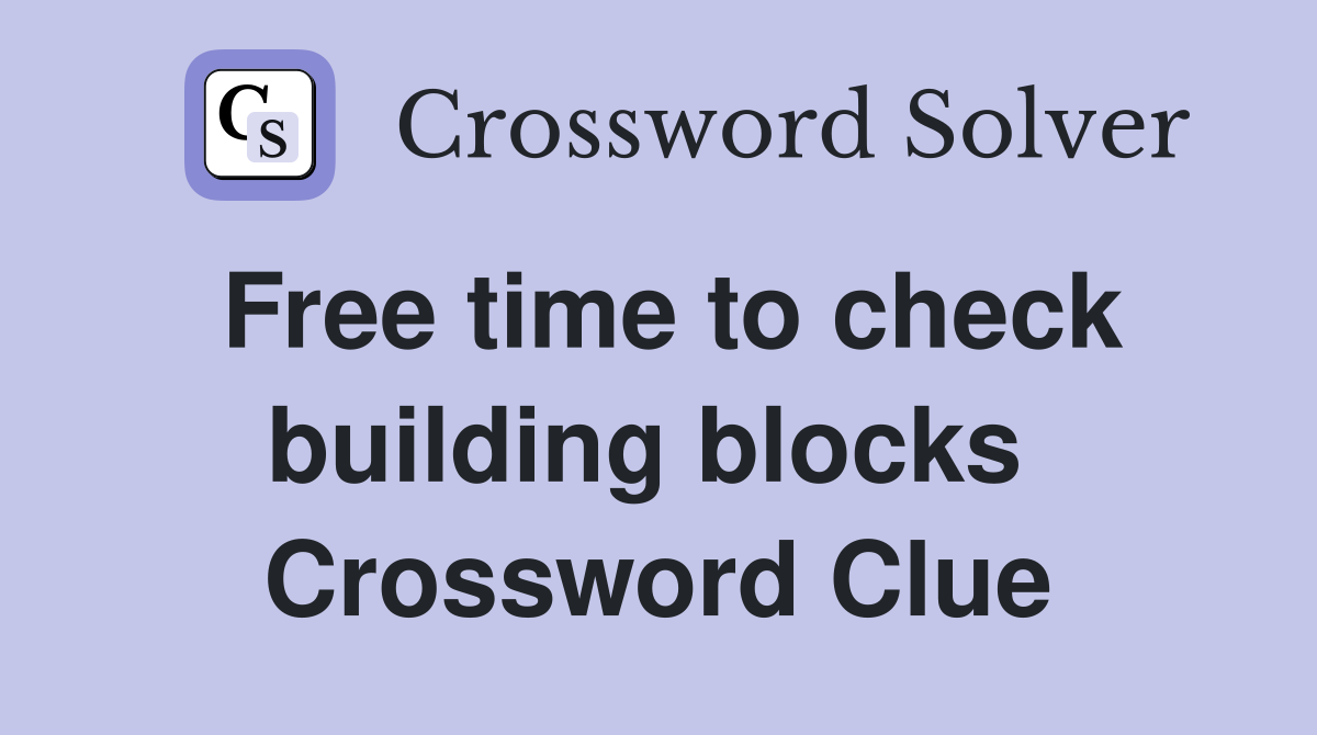 Free time to check building blocks  Crossword Clue