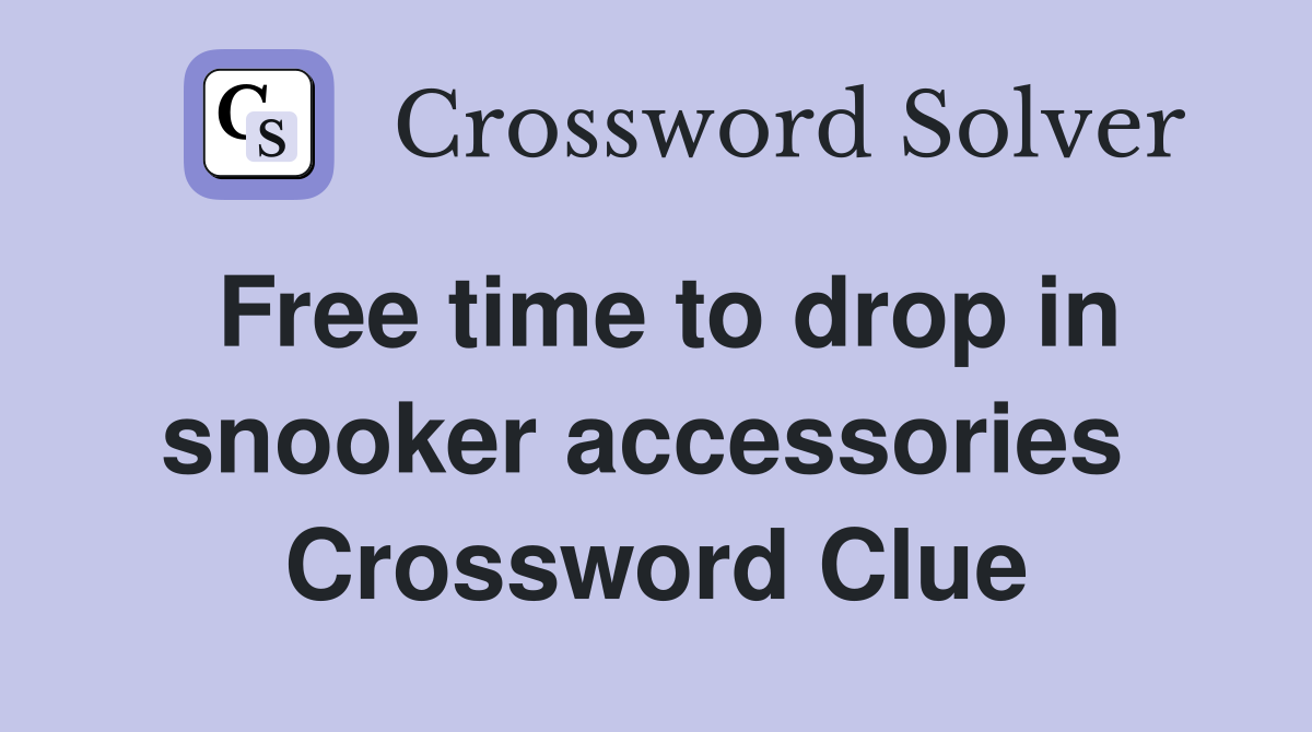 Free time to drop in snooker accessories  Crossword Clue