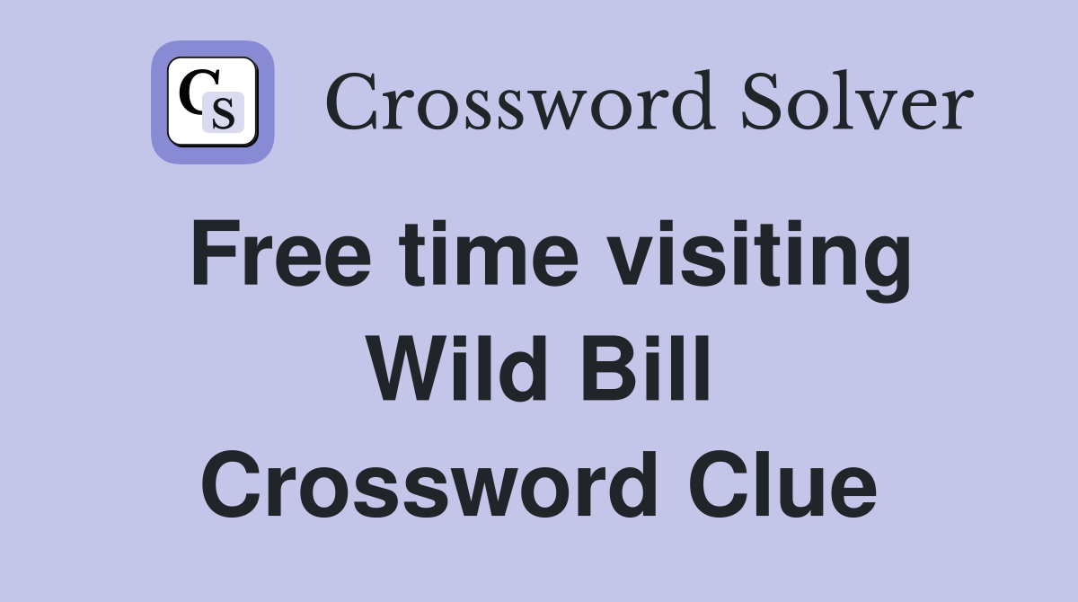 Free time visiting Wild Bill Crossword Clue