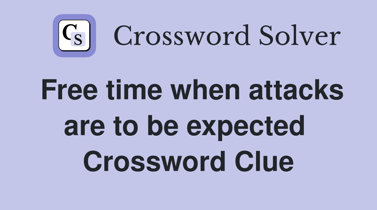 Free time when attacks are to be expected  Crossword Clue