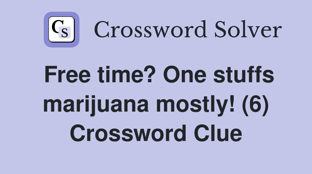 Free time? One stuffs marijuana mostly! (6) Crossword Clue