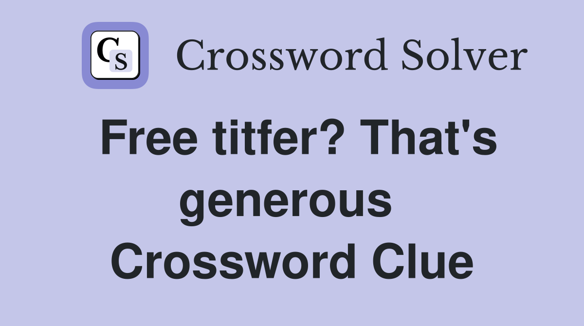 Free titfer? That's generous  Crossword Clue