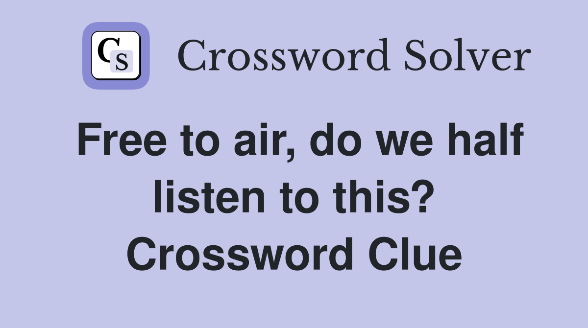 Free to air, do we half listen to this? Crossword Clue
