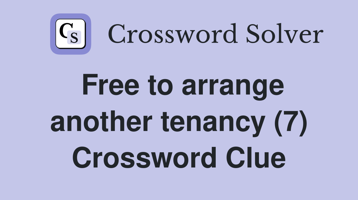 Free to arrange another tenancy (7) Crossword Clue