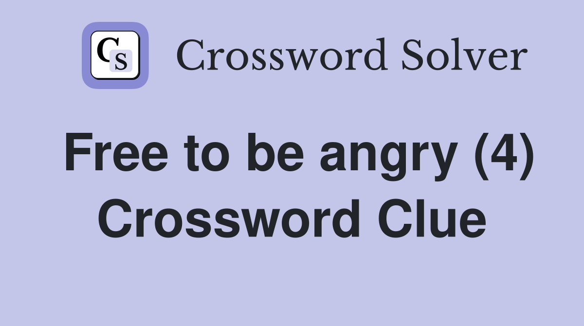 Free to be angry (4) Crossword Clue