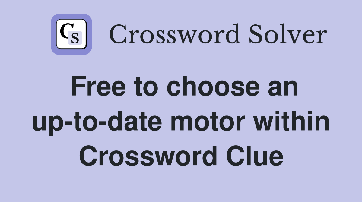 Free to choose an up-to-date motor within Crossword Clue