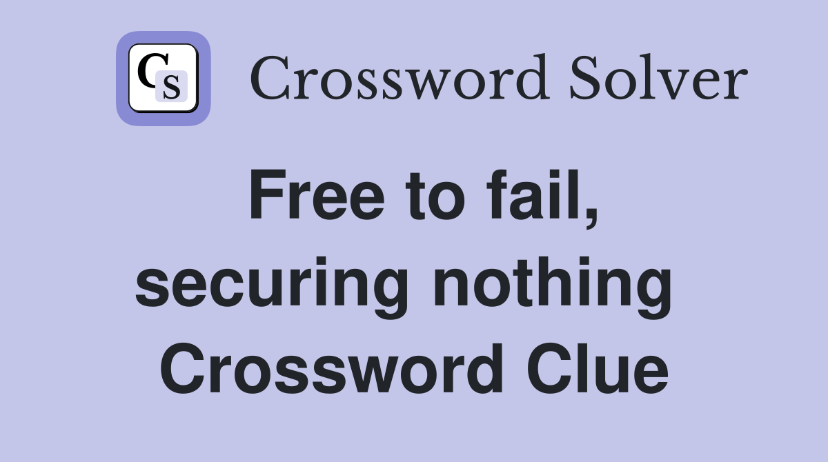 Free to fail, securing nothing  Crossword Clue