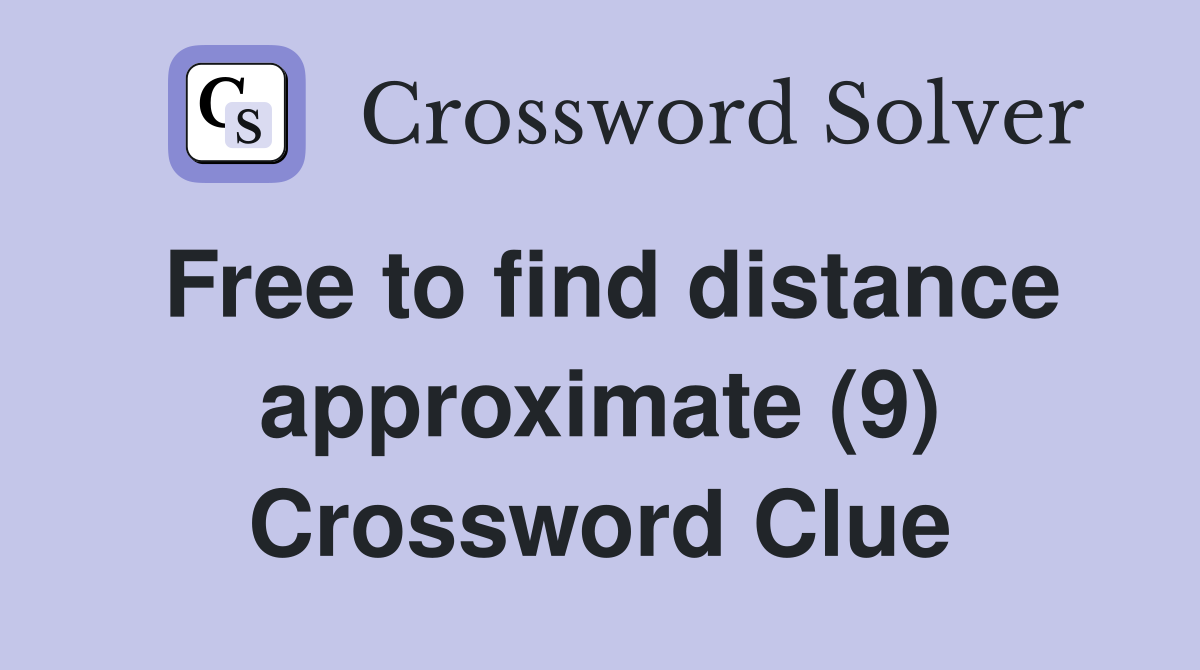 Free to find distance approximate (9) Crossword Clue