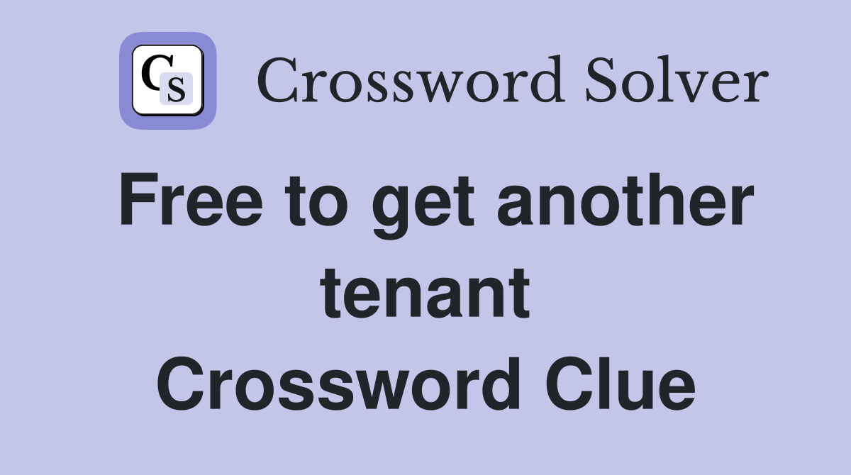 Free to get another tenant Crossword Clue