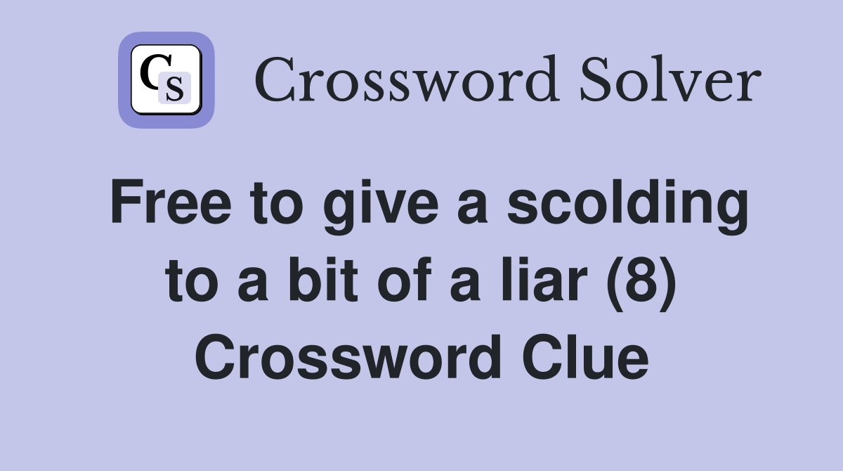 Free to give a scolding to a bit of a liar (8) Crossword Clue