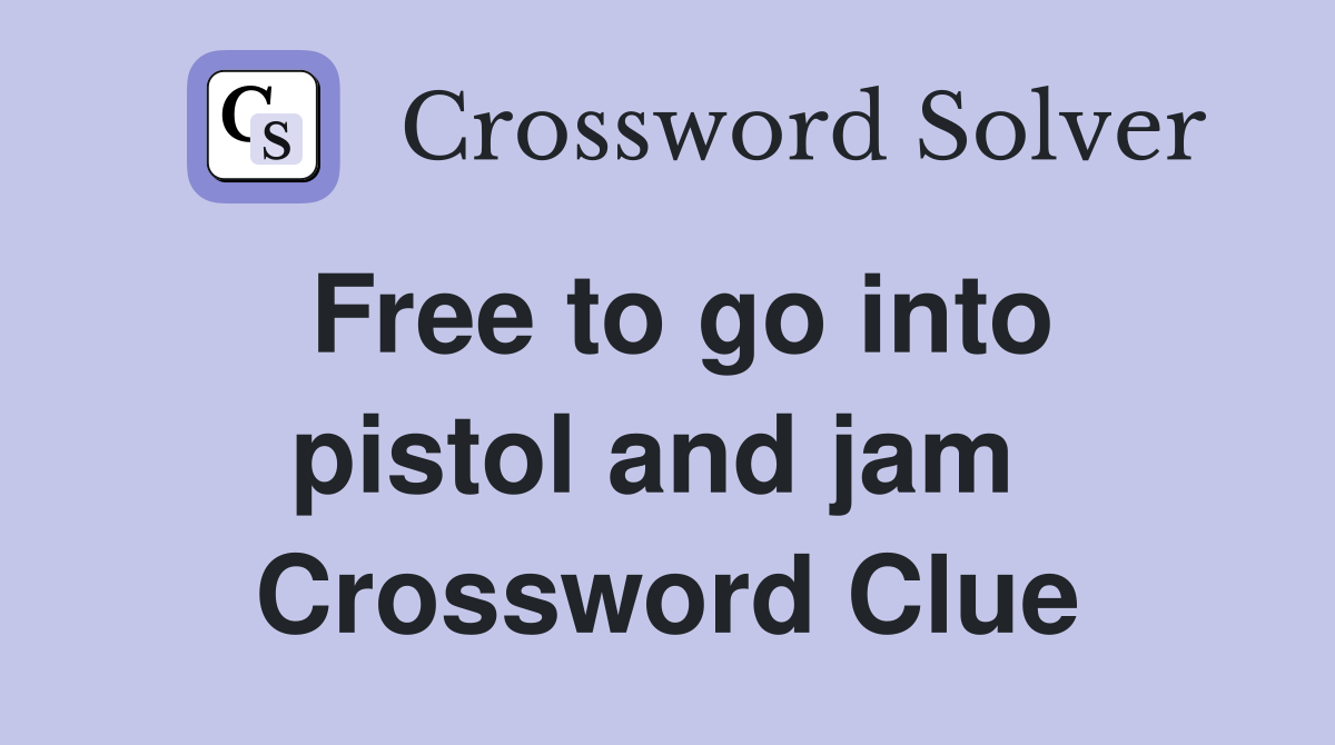 Free to go into pistol and jam  Crossword Clue