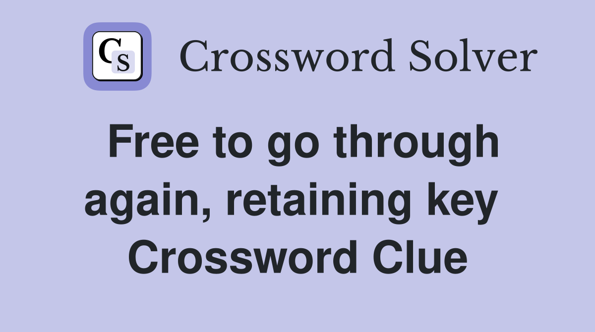 Free to go through again, retaining key  Crossword Clue