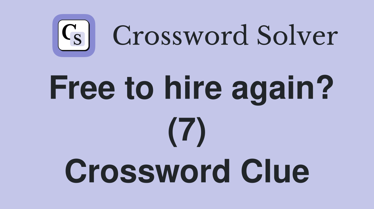 Free to hire again? (7) Crossword Clue