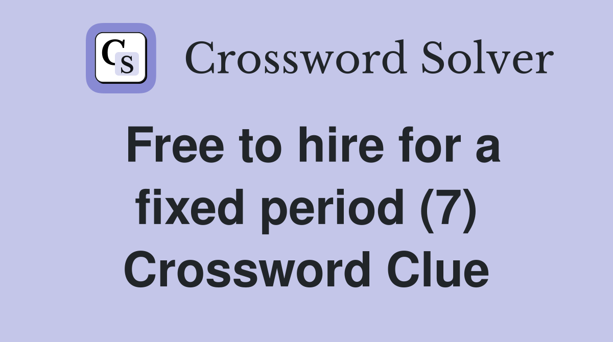 Free to hire for a fixed period (7) Crossword Clue