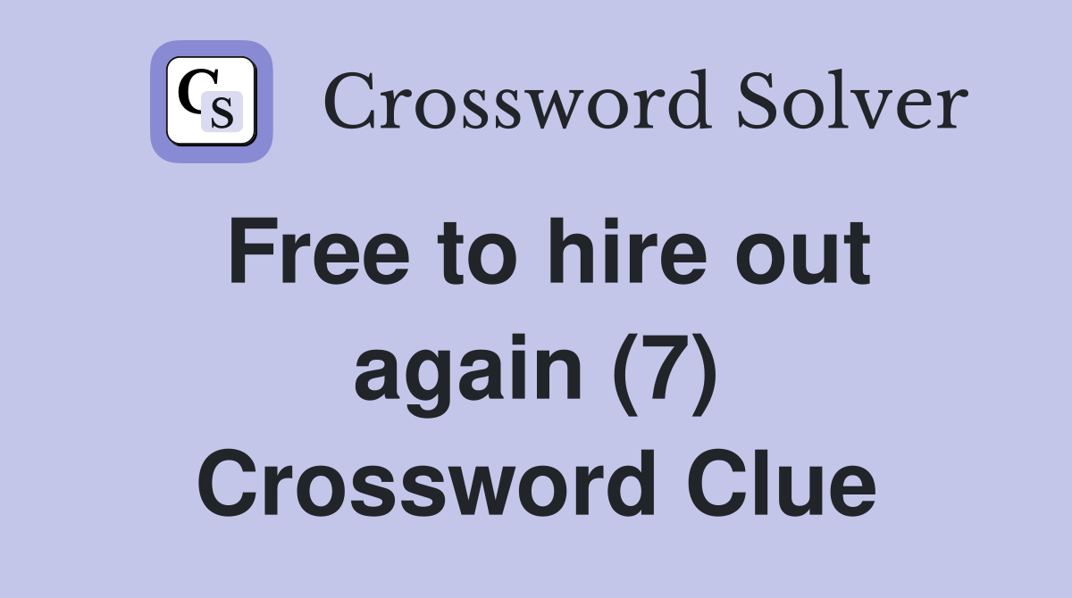 Free to hire out again (7) Crossword Clue