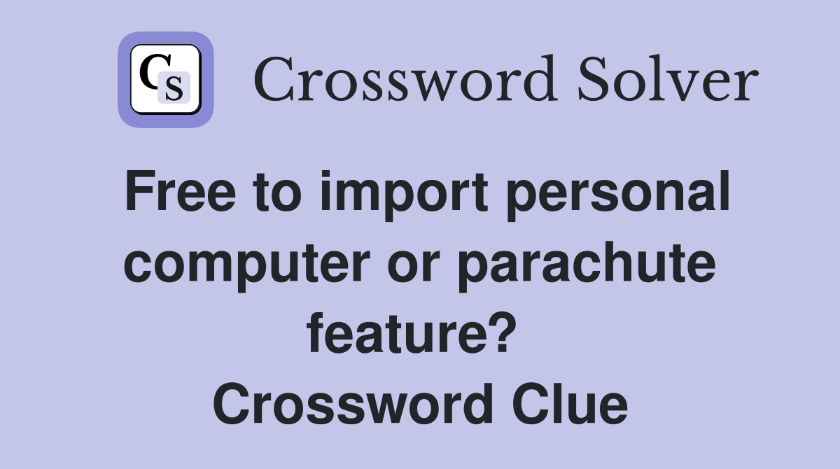 Free to import personal computer or parachute feature?  Crossword Clue