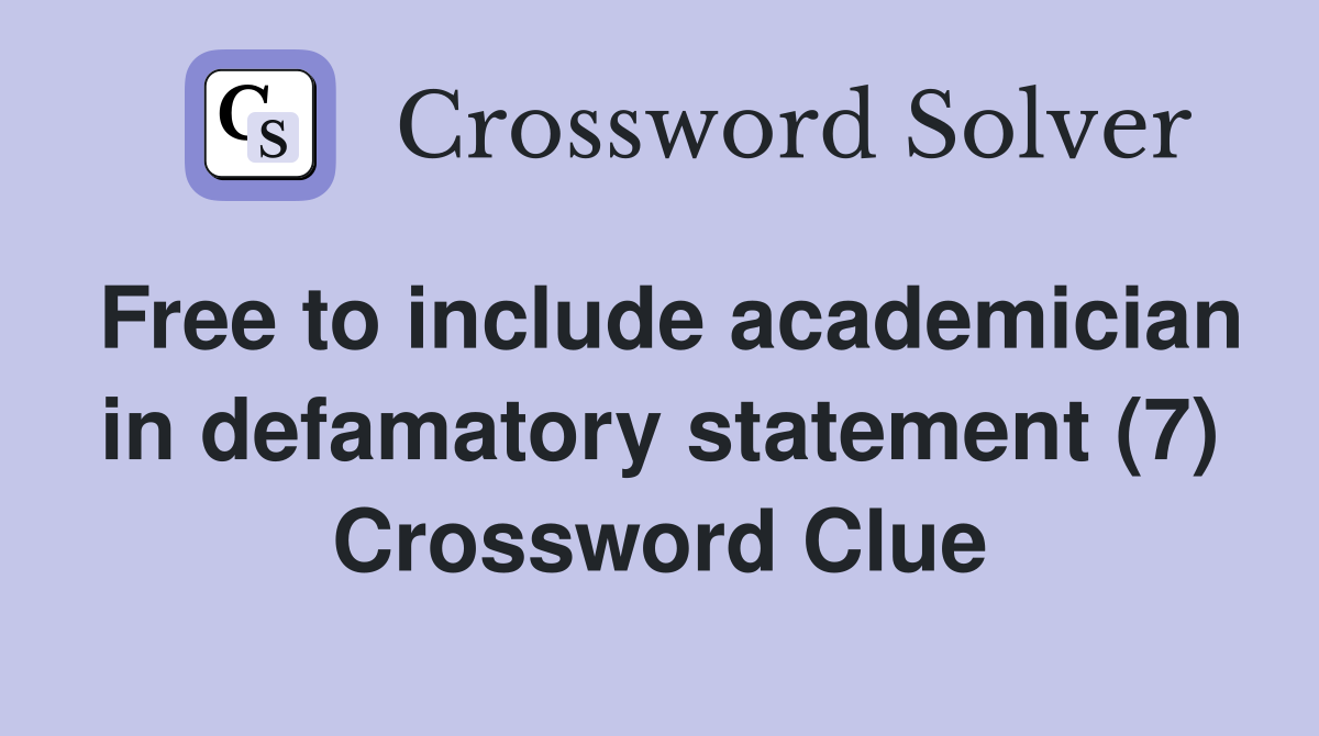 Free to include academician in defamatory statement (7) Crossword Clue