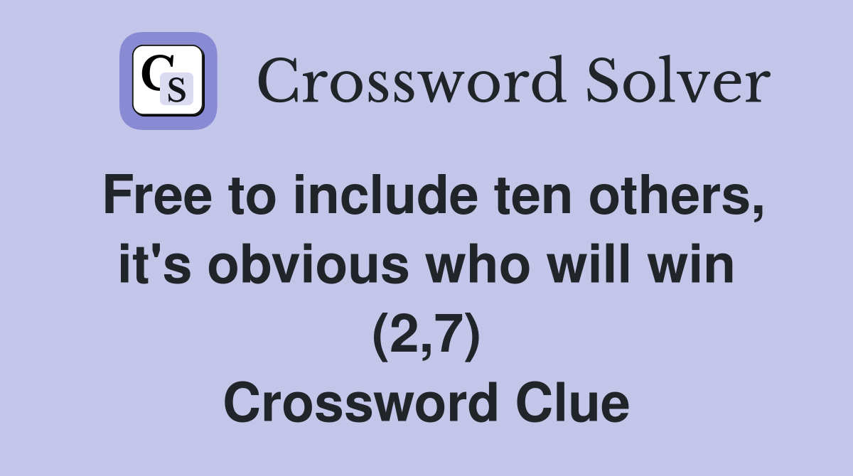 Free to include ten others, it's obvious who will win (2,7) Crossword Clue