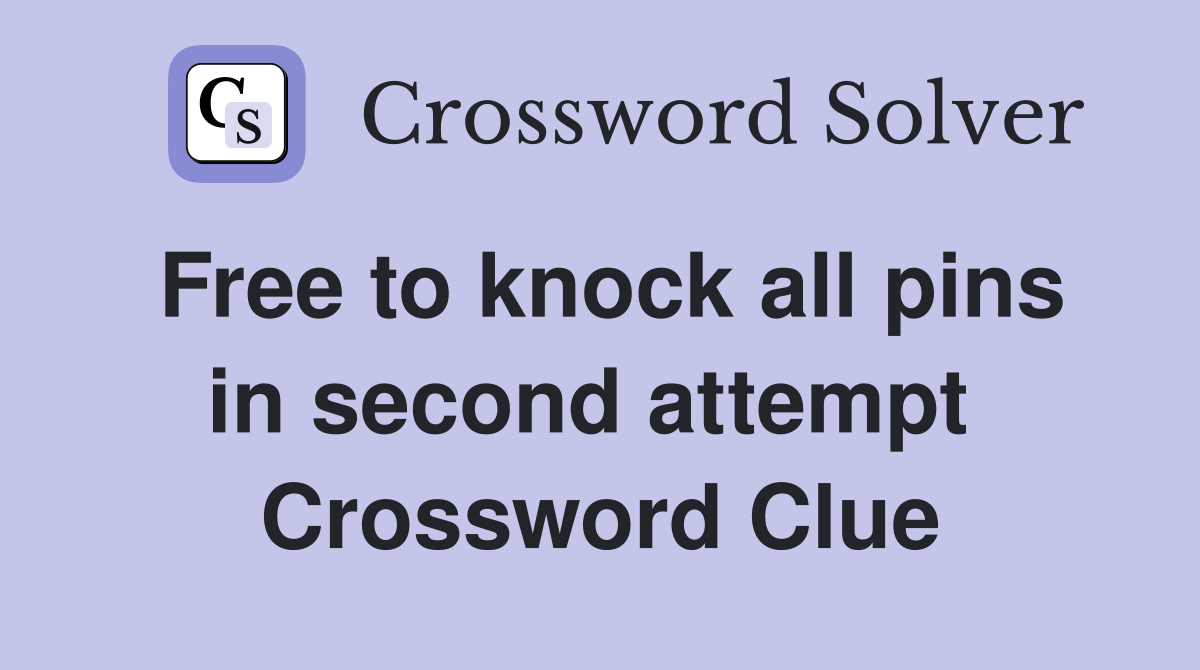 Free to knock all pins in second attempt  Crossword Clue