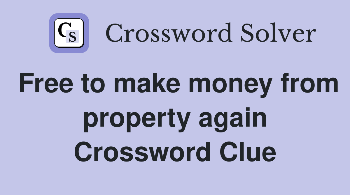Free to make money from property again Crossword Clue