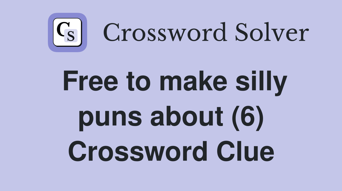 Free to make silly puns about (6) Crossword Clue