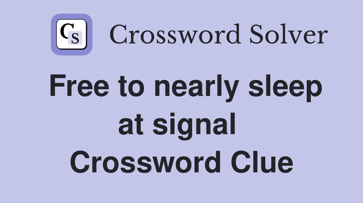 Free to nearly sleep at signal  Crossword Clue