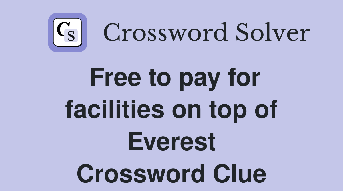 Free to pay for facilities on top of Everest Crossword Clue