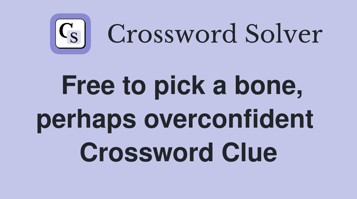 Free to pick a bone, perhaps overconfident  Crossword Clue