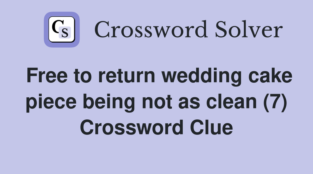 Free to return wedding cake piece being not as clean (7) Crossword Clue