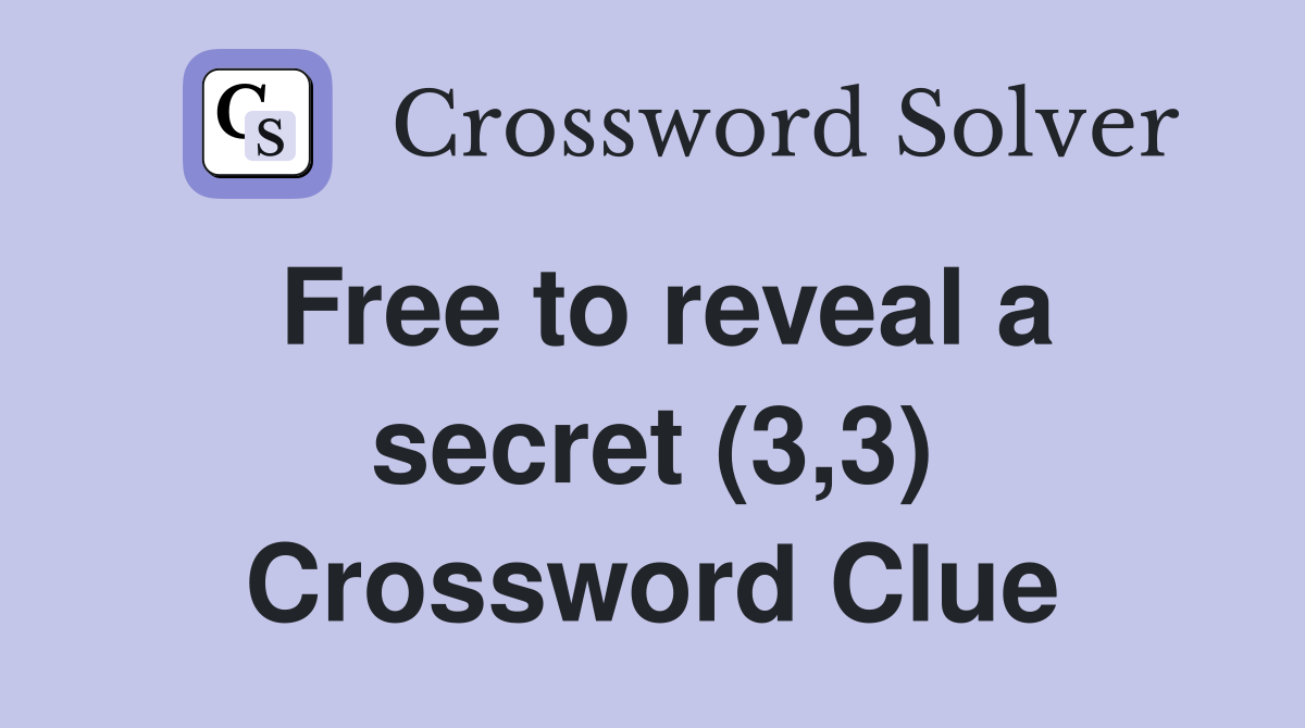 Free to reveal a secret (3,3) Crossword Clue