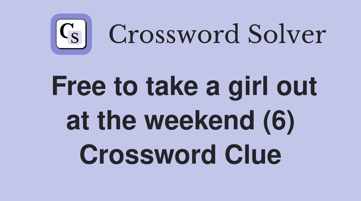 Free to take a girl out at the weekend (6) Crossword Clue
