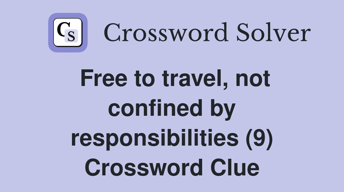 Free to travel, not confined by responsibilities (9) Crossword Clue