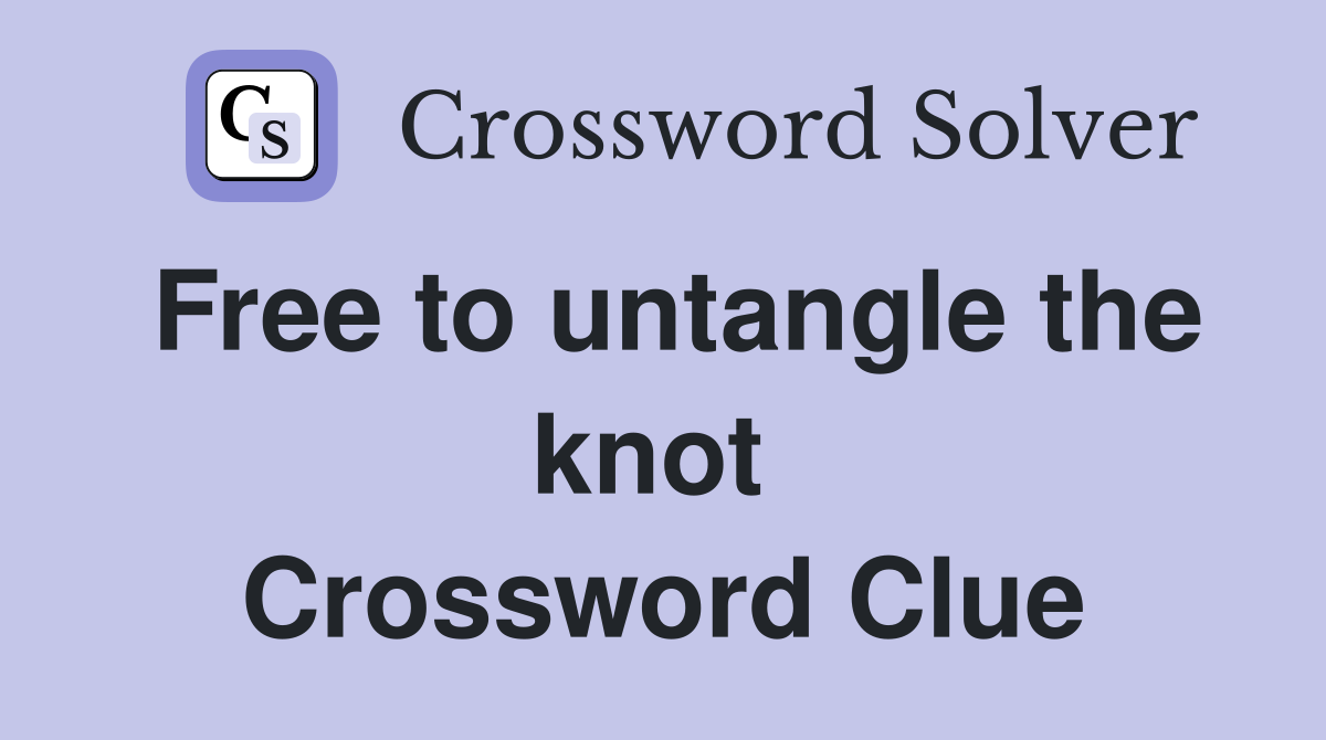 Free to untangle the knot  Crossword Clue