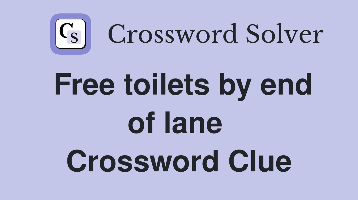 Free toilets by end of lane  Crossword Clue