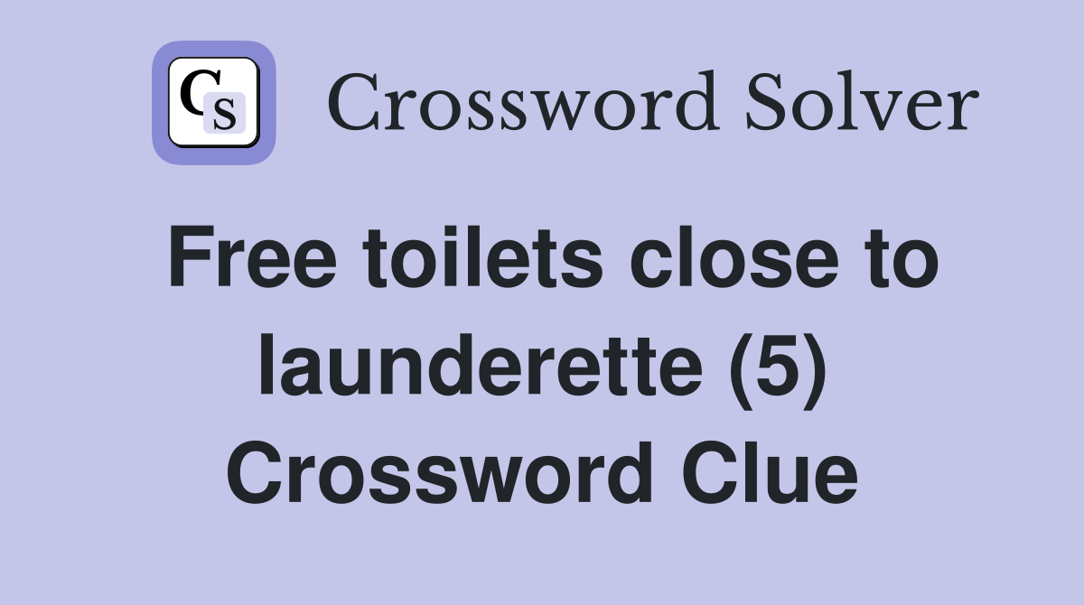 Free toilets close to launderette (5) Crossword Clue