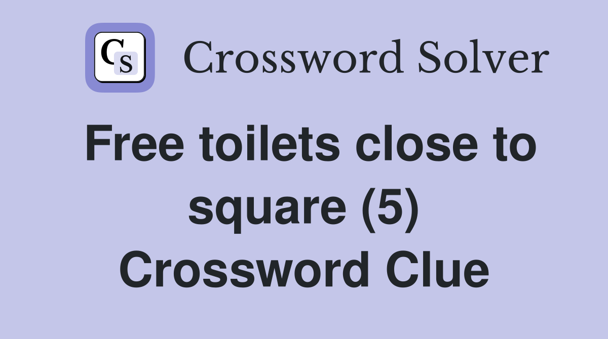 Free toilets close to square (5) Crossword Clue