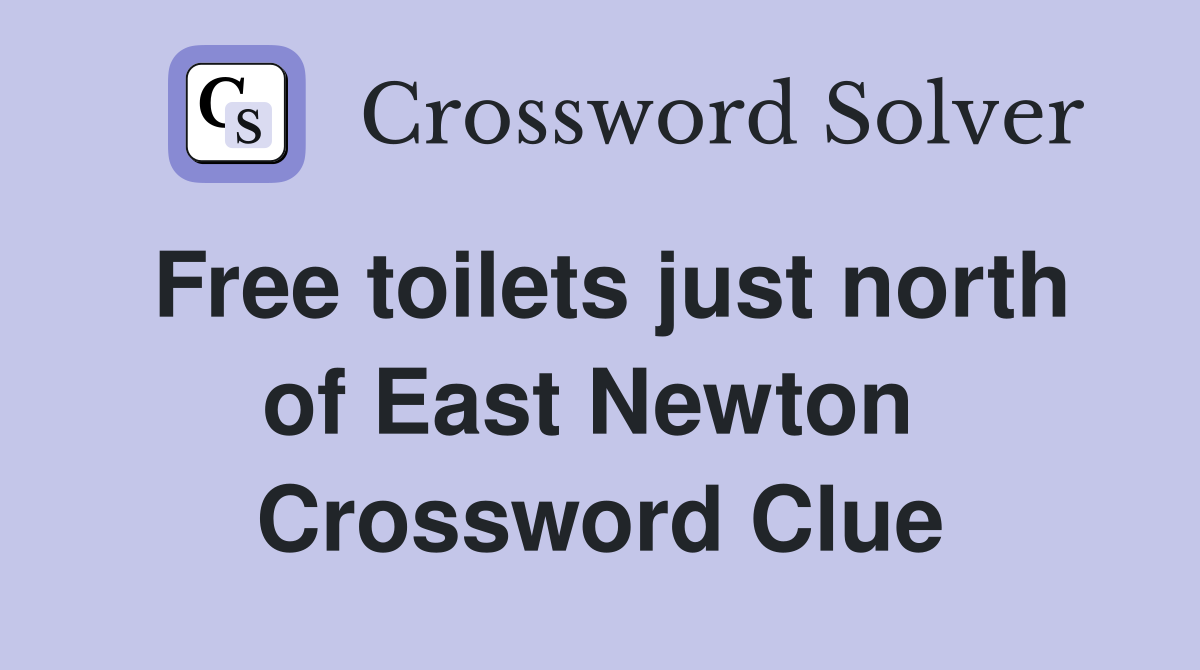 Free toilets just north of East Newton  Crossword Clue