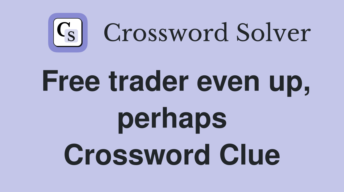 Free trader even up, perhaps Crossword Clue
