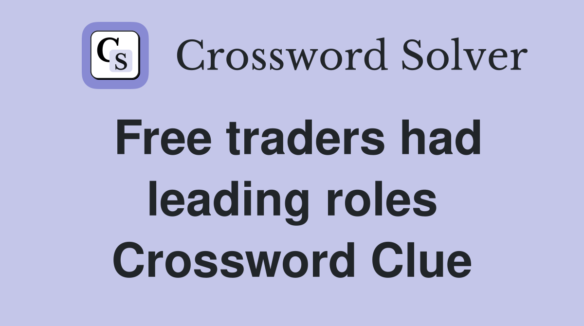 Free traders had leading roles Crossword Clue