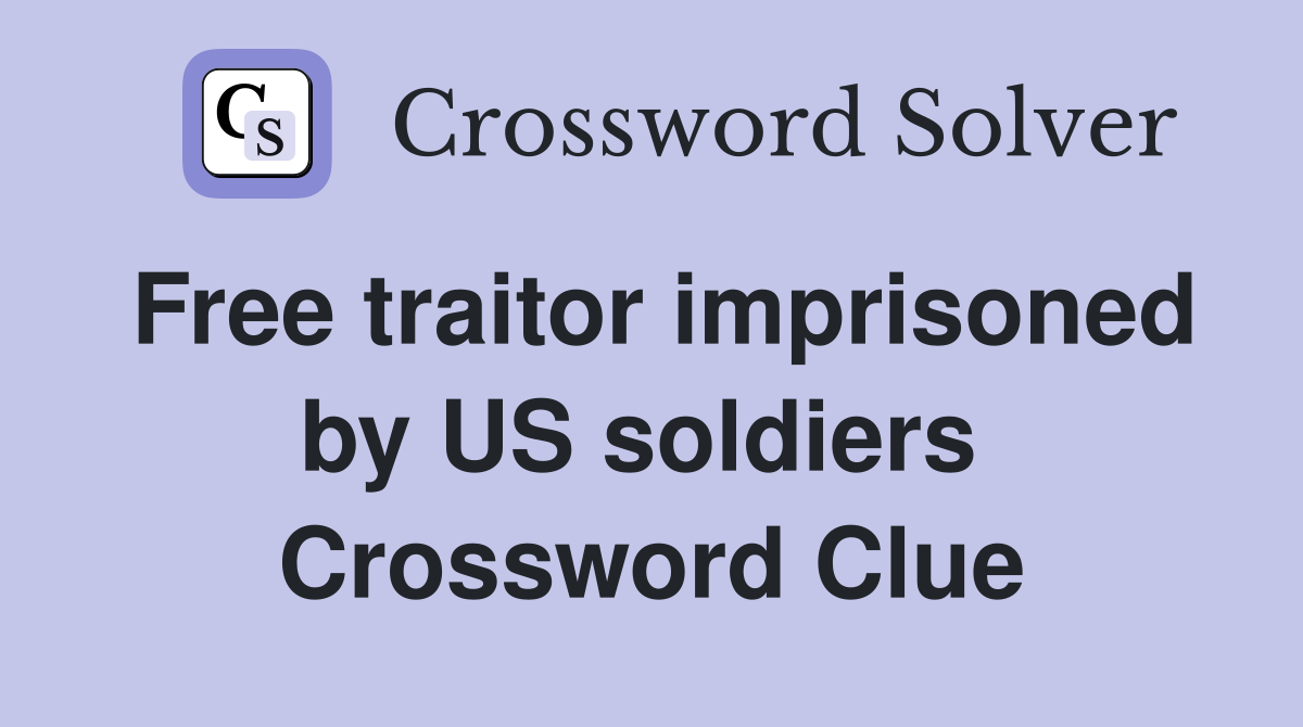 Free traitor imprisoned by US soldiers  Crossword Clue
