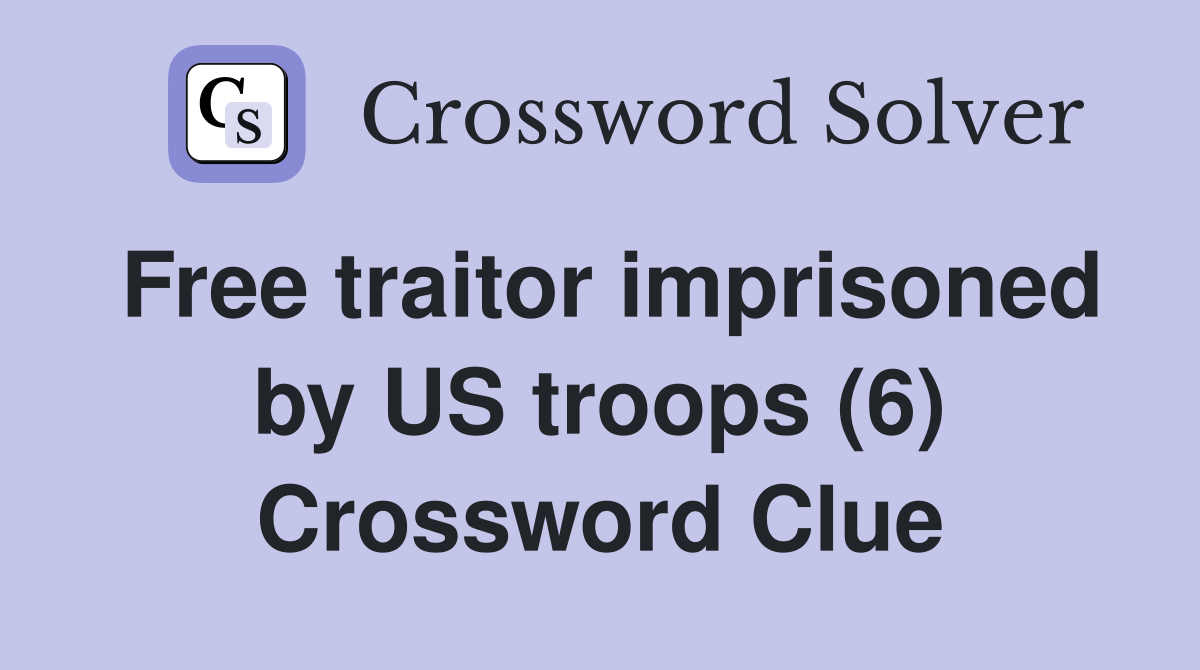 Free traitor imprisoned by US troops (6) Crossword Clue