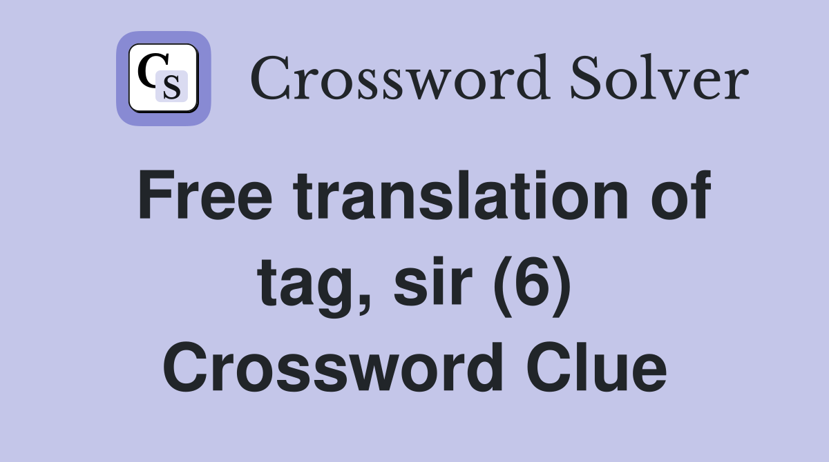 Free translation of tag, sir (6) Crossword Clue