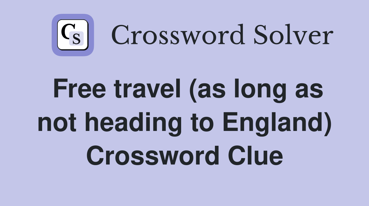 Free travel (as long as not heading to England) Crossword Clue