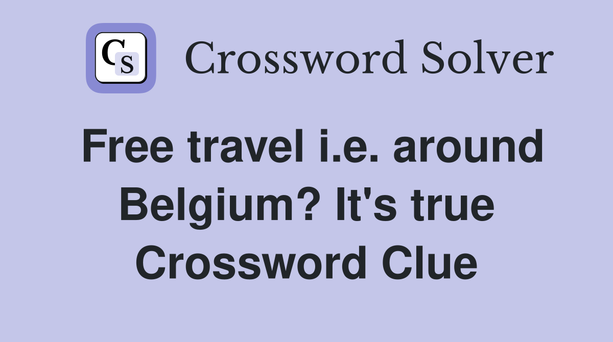 Free travel i.e. around Belgium? It's true Crossword Clue
