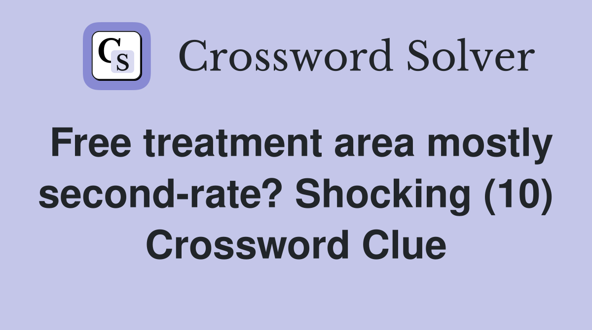 Free treatment area mostly second-rate? Shocking (10) Crossword Clue
