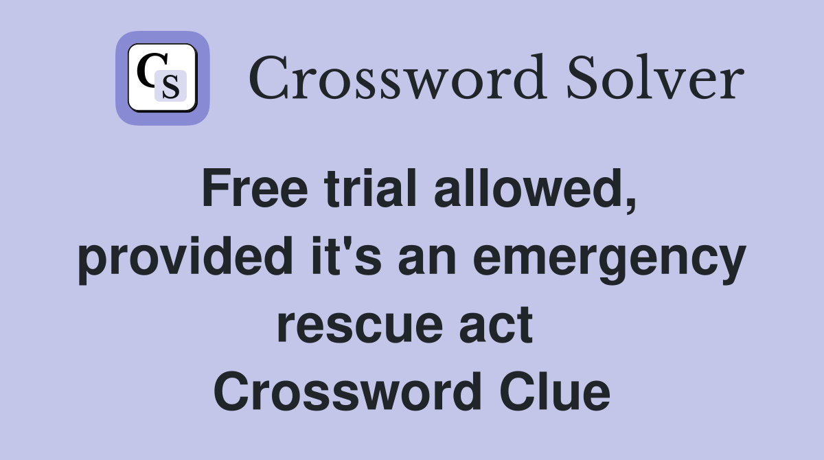 Free trial allowed, provided it's an emergency rescue act  Crossword Clue