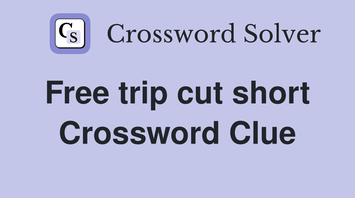Free trip cut short  Crossword Clue
